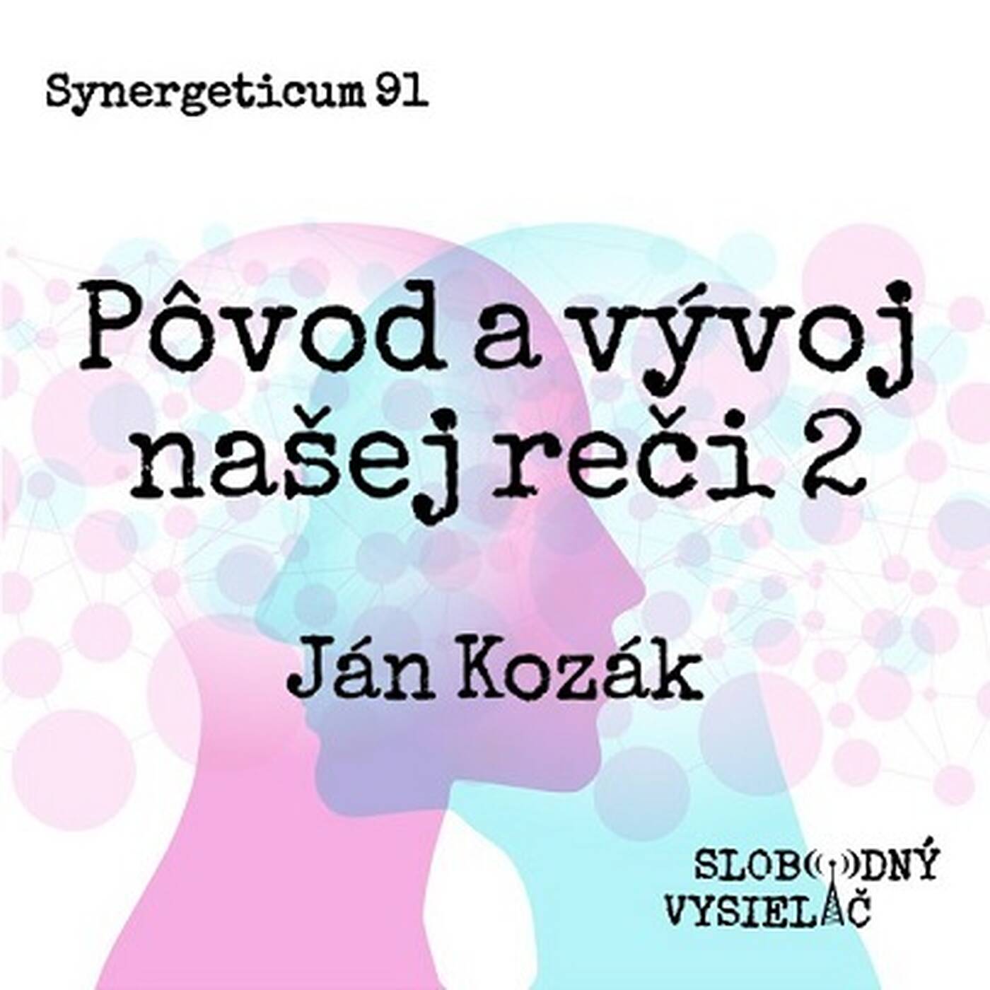 Synergeticum 91 - 2020-07-07 O aktuálnych udalostiach ako aj Pôvode a vývoji našej reči 2 episode artwork