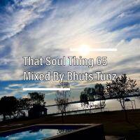 That Soul Thing 65 Mixed By Bhuts Tunz by BhutsTunz