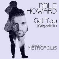 Dale Howard - Get You (Original Mix) - FREE DOWNLOAD by silenceinmetropolis