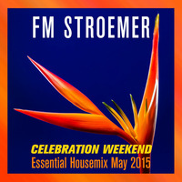 FM STROEMER - Celebration Weekend Essential Housemix May 2015 | www.fmstroemer.de by FM STROEMER [Official]