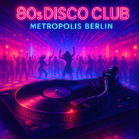 80s DISCO CLUB &bull; Metropolis: Berlin