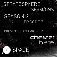 Stratosphere Sessions S2, Episode #7 Mixed By Chester Hare on SpaceRadio.fm by Chester Hare