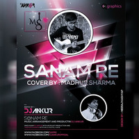 Sanam Re - (Cover By Madhur Sharma) Remix DJ Ankur by Dj Ankur