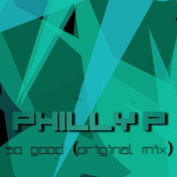 So Good (Original Mix) [FREE DOWNLOAD] by Philly P