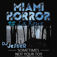 Sometimes Not Your Toy (Miami Horror vs. La Roux - Jester Mashup) by JSTR
