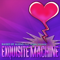 Exquisite Machine //feat// Robin Younge by Raised by Aliens