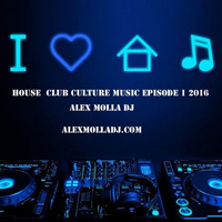 House Club Culture Music Episode 1 2016 by Alex Molla DJ - AM Music Culture
