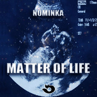 MATTER OF LIFE by NOMINKA