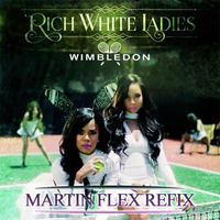 Rich White Ladies - Wimbledon (Martin Flex Refix) &quot;Free Download&quot; by Martin Flex