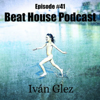 Beat House Episode #41 by Iván Glez