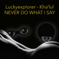 NEVER DO WHAT I SAY 3 by LUCKYEXPLORER - KHA'LUL