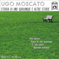 Ugo Moscato - Storia di uno qualunque e altre storie... (EP) - 01 Solo adesso by Ugo Moscato