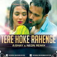 Arijit Singh - Tere Hoke Rahenge (A-Shay & Neon Remix) [Free Download] by A-SHAY