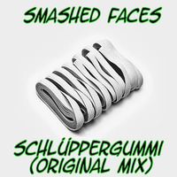 Smashed Faces - Schlüppergummi (Original Mix) FULL FREE DOWNLOAD :) by Smashed Faces