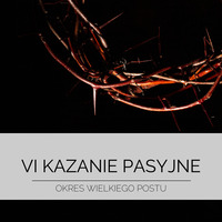 24.03.2024r. - VI kazanie pasyjne - ks. Michał Kowalcze by Słowo w Sieci