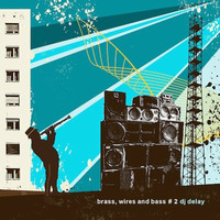 Brass Wires And Bass 2 - album preview by DJ Delay