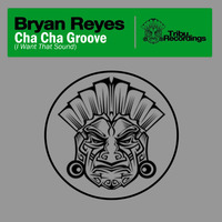 Bryan Reyes - Cha Cha Groove (I Want That Sound) (Jason Rivers Circuit Mix) Preview by Bryan Reyes