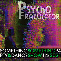Something Something Party &amp; Dance Show 14/2021 by Psychofrakulator