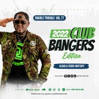 The Double Trouble Mixxtape 2022 Volume 77 Club Bangers Edition by Dj Joe Mfalme