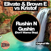 Elivate &amp; Brown E vs Kristof - Rushin' &amp; Gushin' (Don't Wanna Stop) by Kristof Kay