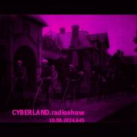 cyberland.radioshow.645.10.08.2024 by Cyberland.Radioshow