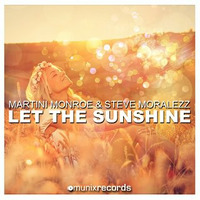 Martini Monroe &amp; Steve Moralezz - Let The Sunshine by Monroe & Moralezz