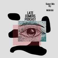 LATE COMERS PODCAST Guest Mix By MTIKITIKI by LATE COMERS PODCAST