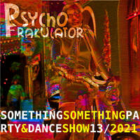 Something Something Party &amp; Dance Show 13/2021 by Psychofrakulator