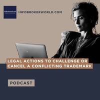 Legal Actions to Challenge or Cancel a Conflicting Trademark - infobrokerworld.com Podcast by infobroker