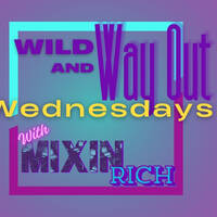 6-26 Wild and Way Out Wednesday w/Mixin Rich! by Mixin Rich