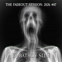 The Fadeout Session: 2026 #07 by BATBOY SLIM