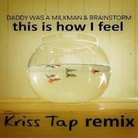 Daddy Was A Milkman feat. Brainstorm - This Is How I Feel (Kriss Tap Remix) by Kriss Tap