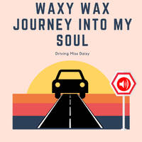Waxy Wax - Journey Into My Soul (Driving Miss Daisy) by Waxy Wax