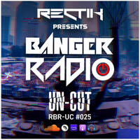 Banger Radio - Uncut - Episode 25 by Rectik