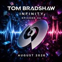 Tom Bradshaw - Infinity Episode 42 [August 2026] by Tom Bradshaw