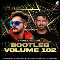 Bootleg Vol. 102 - DJ Ravish &amp; DJ Chico