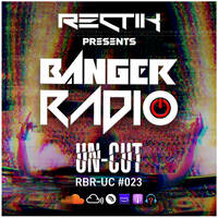 Banger Radio - Uncut - Episode 23 by Rectik