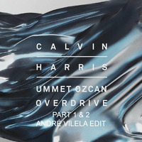 Calvin Harris &amp; Ummet Ozcan - Overdrive (Part 1 &amp; 2 André Vilela Edit) by André Vilela