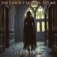 The Fadeout Session: 2025 #05 by BATBOY SLIM