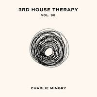 3rd House Therapy Vol. 98 (Charlie Mingry) by Charlie Mingry & Unkle Maja