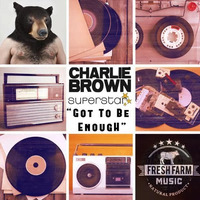 Got To Be Enough (Out now on Fresh Farm Records, available at Traxsource and Juno) by charlie brown superstar