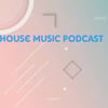 HOUSE MUSIC PODCAST