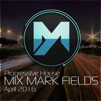 Progressive House April 2016 MIX MARK FIELDS by Mark Fields