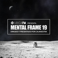 MENTAL FRAME Radioshow Locafm - PGM 19 by CALMAESTRA