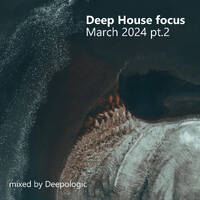 Deepologic - Deep House Focus March 2024 part2 by Deepologic