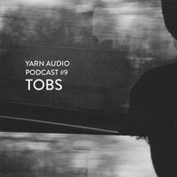 Yarn Audio Podcast #09 – Tobs (2016) by Yarn Audio