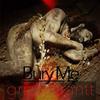 Bury Me by grizzygrantt