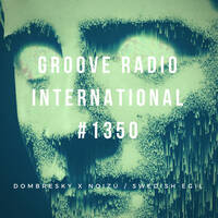 Groove Radio International 1350: Swedish Egil &amp; Dombresky X Noizu by djsets4u