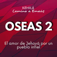 Oseas 2 | El amor de Jehová hacia su pueblo infiel by Kehila Camino a Emaus
