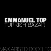 Emmanuel Top - Turkish Bazar (Max Aristid Bootleg) LIMITED FREE DL by Max Aristid